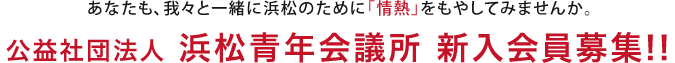 あなたも、我々と一緒に浜松のために「情熱」をもやしてみませんか。公益社団法人 浜松青年会議所 新入会員募集!!