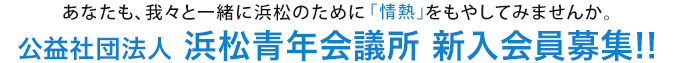 あなたも、我々と一緒に浜松のために「情熱」をもやしてみませんか。公益社団法人 浜松青年会議所 新入会員募集!!