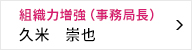 組織力増強室 室長 久米 崇也