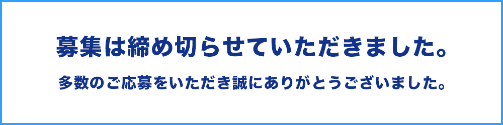 募集は締め切らせていただきました。　多数のご応募をいただき誠にありがとうございました。