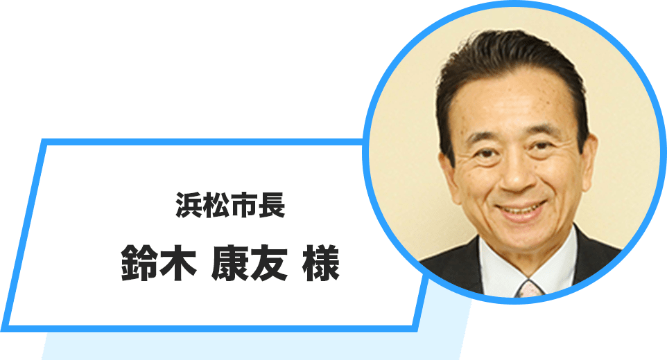 浜松市長 鈴木 康友 様