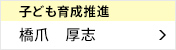 子ども育成推進委員会 委員長 橋爪 厚志