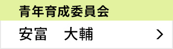 青年育成委員会 委員長 安富 大輔